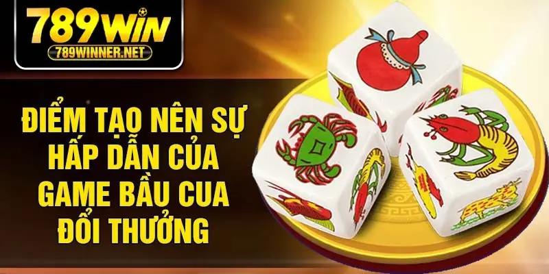 Điểm tạo nên sự hấp dẫn của game bầu cua đổi thưởng