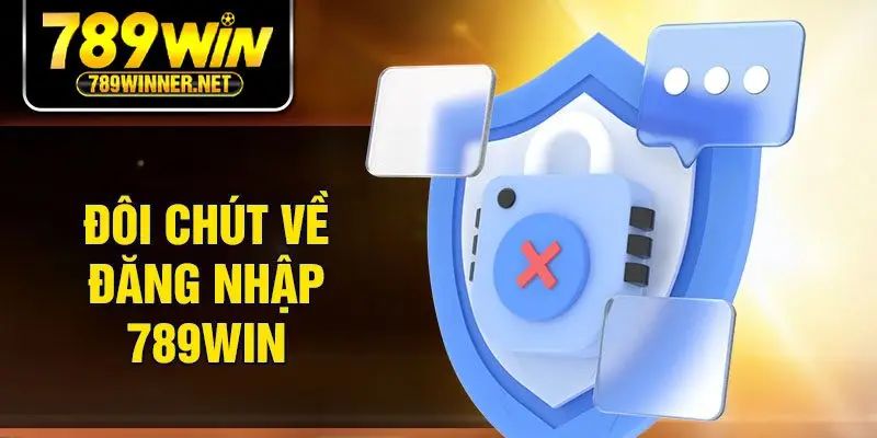Đôi chút về đăng nhập 789Win