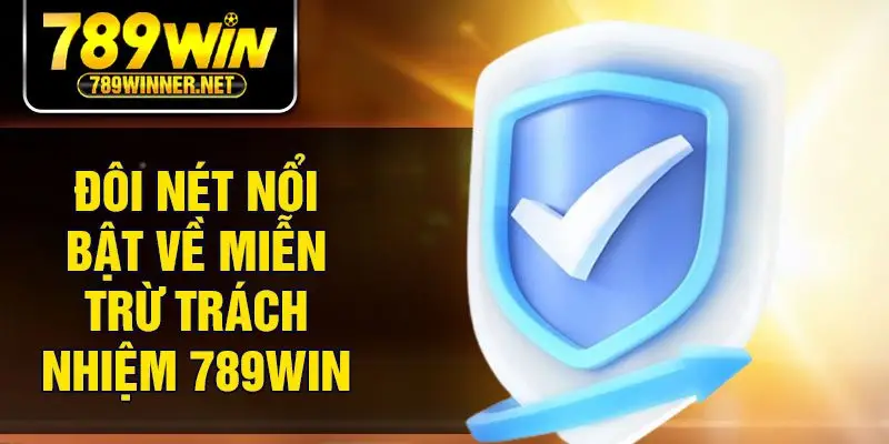 Đôi nét nổi bật về miễn trừ trách nhiệm 789Win