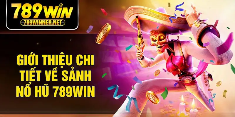 Giới thiệu chi tiết về sảnh nổ hũ 789win