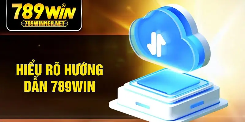 Hiểu rõ hướng dẫn 789Win