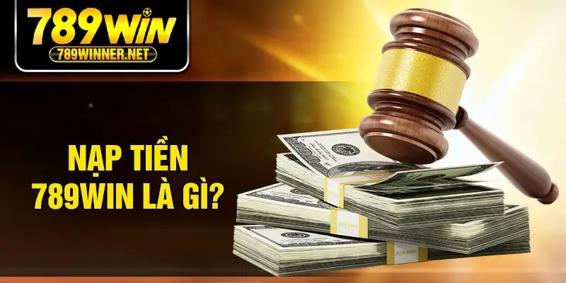 Nạp tiền 789Win là gì?