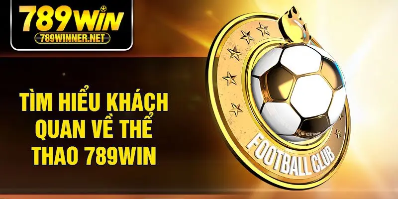 Tìm hiểu khách quan về thể thao 789Win