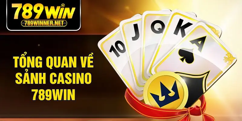 Tổng quan về sảnh casino 789Win