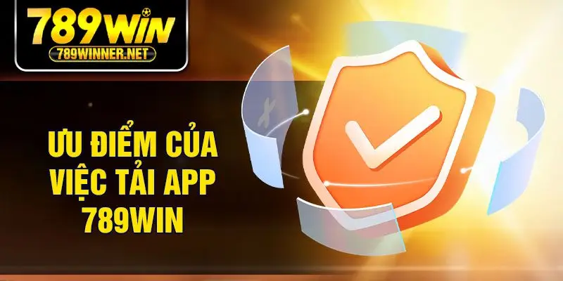 Ưu điểm của việc tải app 789Win