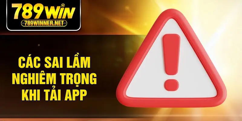Các sai lầm nghiêm trọng khi tải app