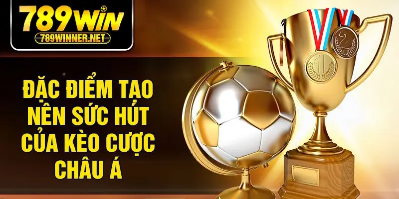 Đặc điểm tạo nên sức hút của kèo cược châu Á