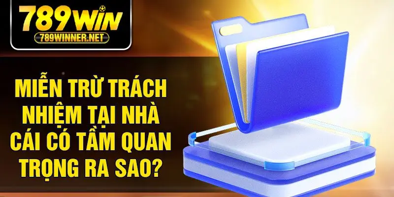 Miễn trừ trách nhiệm tại nhà cái có tầm quan trọng ra sao?