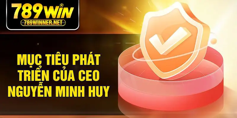 Mục tiêu phát triển của CEO Nguyễn Minh Huy