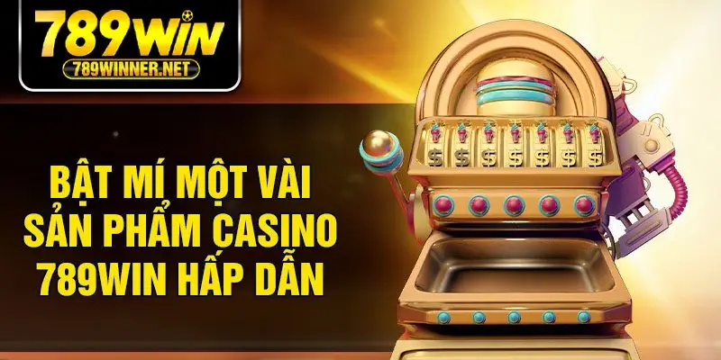 Bật mí một vài sản phẩm casino 789win hấp dẫn