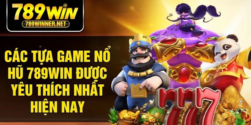 Các tựa game nổ hũ 789win được yêu thích nhất hiện nay