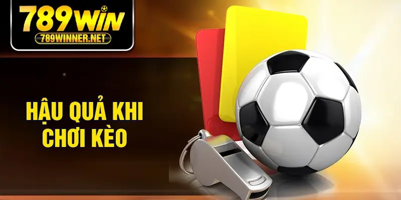 Hậu quả khi chơi kèo