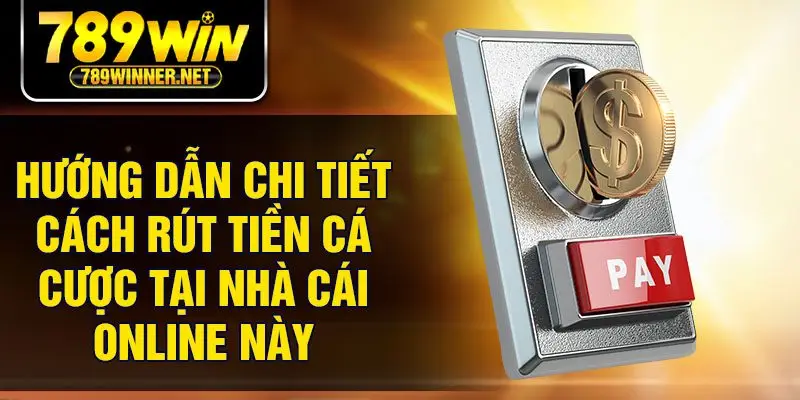 Hướng dẫn chi tiết cách rút tiền cá cược tại nhà cái online này