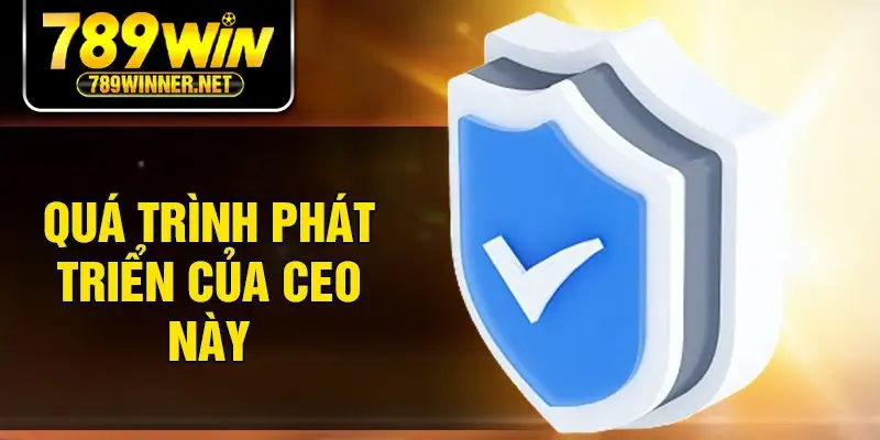 Quá trình phát triển của CEO này