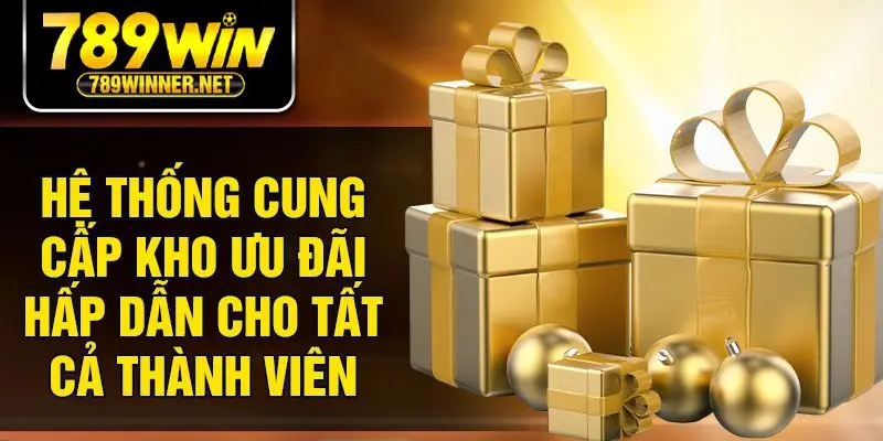 Hệ thống cung cấp kho ưu đãi hấp dẫn cho tất cả thành viên