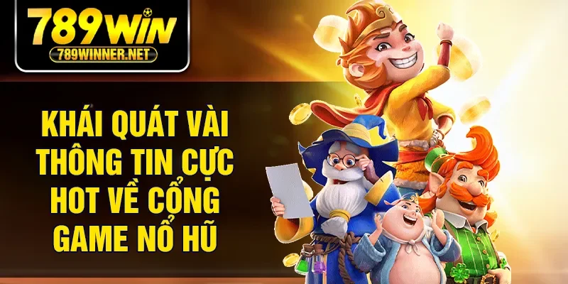 Khái quát vài thông tin cực hot về cổng game nổ hũ