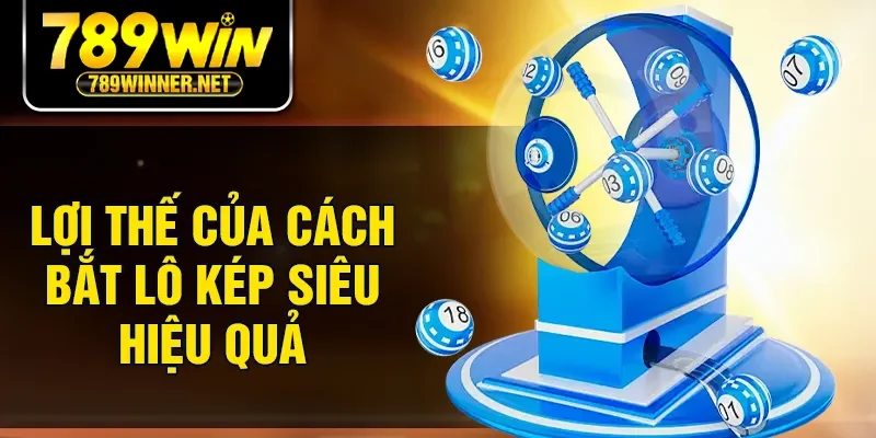 Lợi thế của cách bắt lô kép siêu hiệu quả