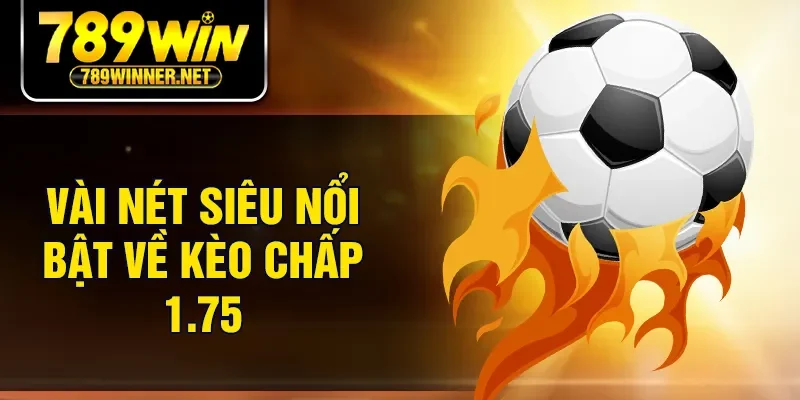 Vài nét siêu nổi bật về kèo chấp 1.75Vài nét siêu nổi bật về kèo chấp 1.75