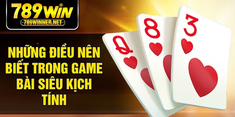 Những điều nên biết trong game bài siêu kịch tính