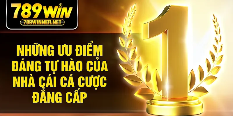 Những ưu điểm đáng tự hào của nhà cái cá cược đẳng cấp