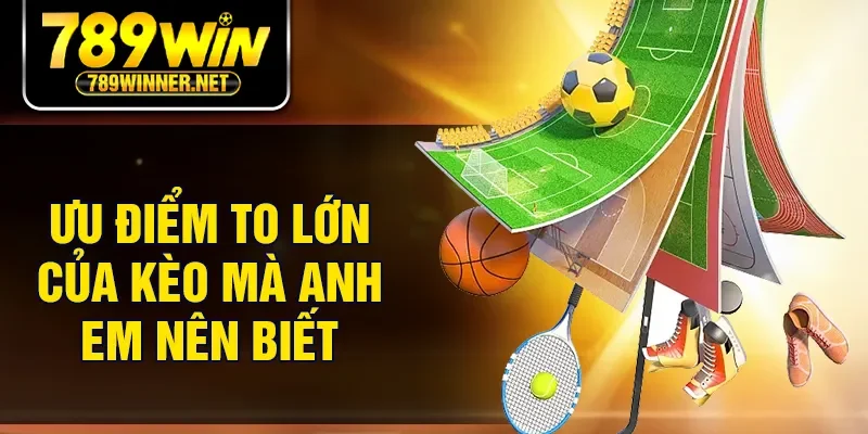 Ưu điểm to lớn của kèo mà anh em nên biết