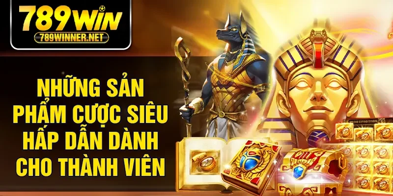Những sản phẩm cược siêu hấp dẫn dành cho thành viên