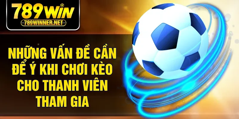 Những vấn đề cần để ý khi chơi kèo cho thanh viên tham gia