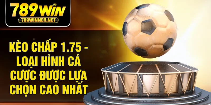 Kèo Chấp 1.75 - Loại Hình Cá Cược Được Lựa Chọn Cao Nhất