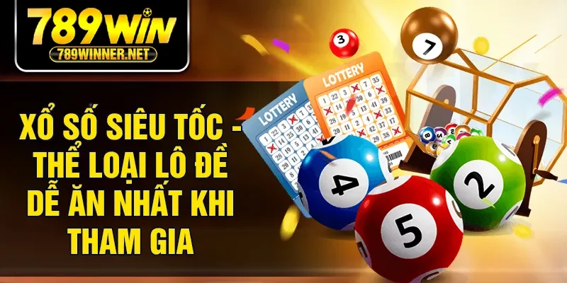 Xổ Số Siêu Tốc - Thể Loại Lô Đề Dễ Ăn Nhất Khi Tham Gia
