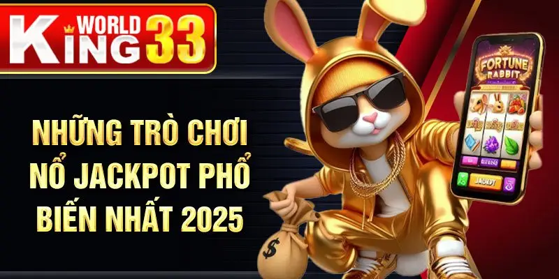 Những trò chơi nổ jackpot phổ biến nhất 2025