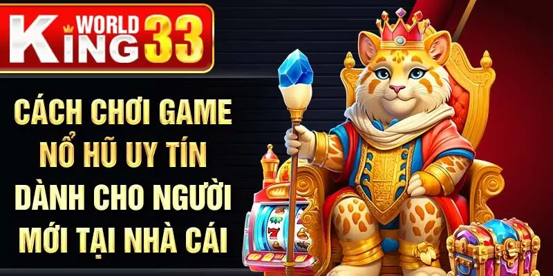 Cách chơi game nổ hũ uy tín dành cho người mới tại nhà cái