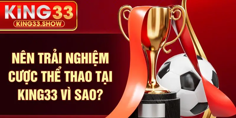 Nên trải nghiệm cược thể thao tại KING33 vì sao?