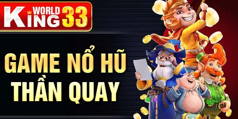 Game Nổ Hũ Thần Quay – Sân Chơi Mang Đến Cơ Hội Phát Tài