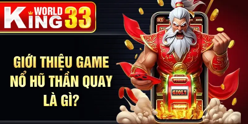 Giới thiệu game nổ hũ thần quay là gì?